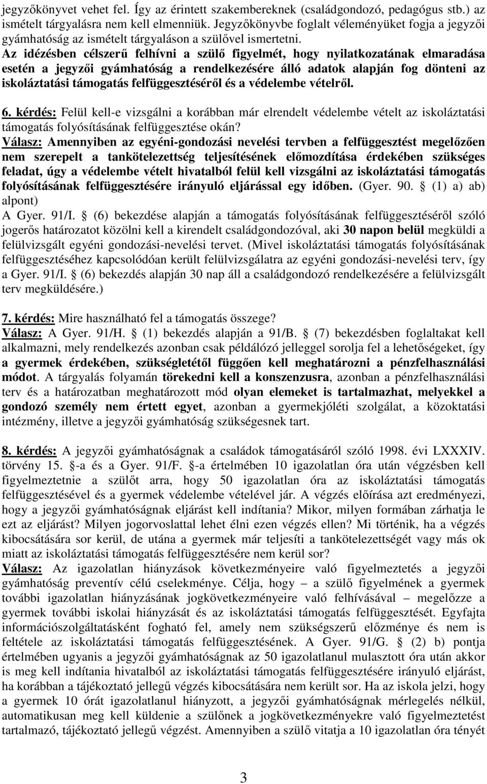 Az idézésben célszerű felhívni a szülő figyelmét, hogy nyilatkozatának elmaradása esetén a jegyzői gyámhatóság a rendelkezésére álló adatok alapján fog dönteni az iskoláztatási támogatás