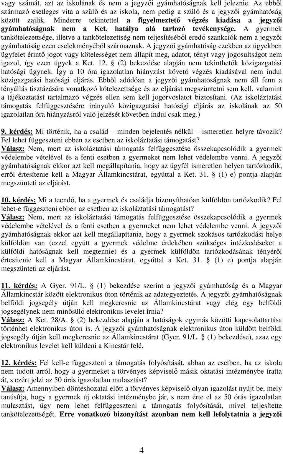 A gyermek tankötelezettsége, illetve a tankötelezettség nem teljesítéséből eredő szankciók nem a jegyzői gyámhatóság ezen cselekményéből származnak.