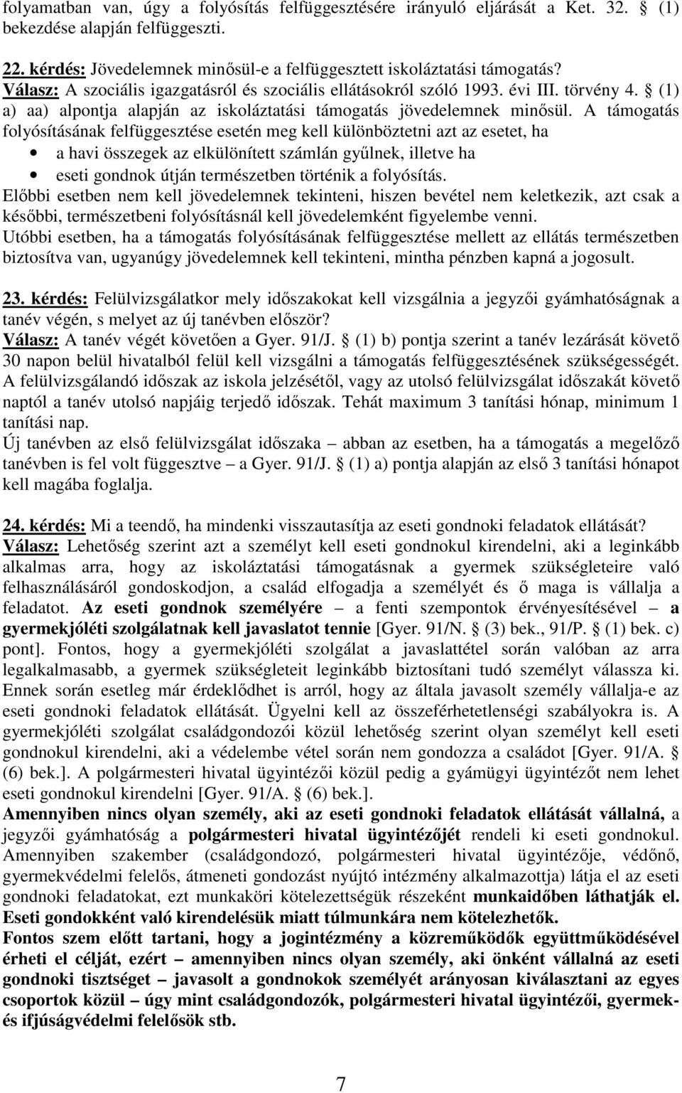 A támogatás folyósításának felfüggesztése esetén meg kell különböztetni azt az esetet, ha a havi összegek az elkülönített számlán gyűlnek, illetve ha eseti gondnok útján természetben történik a