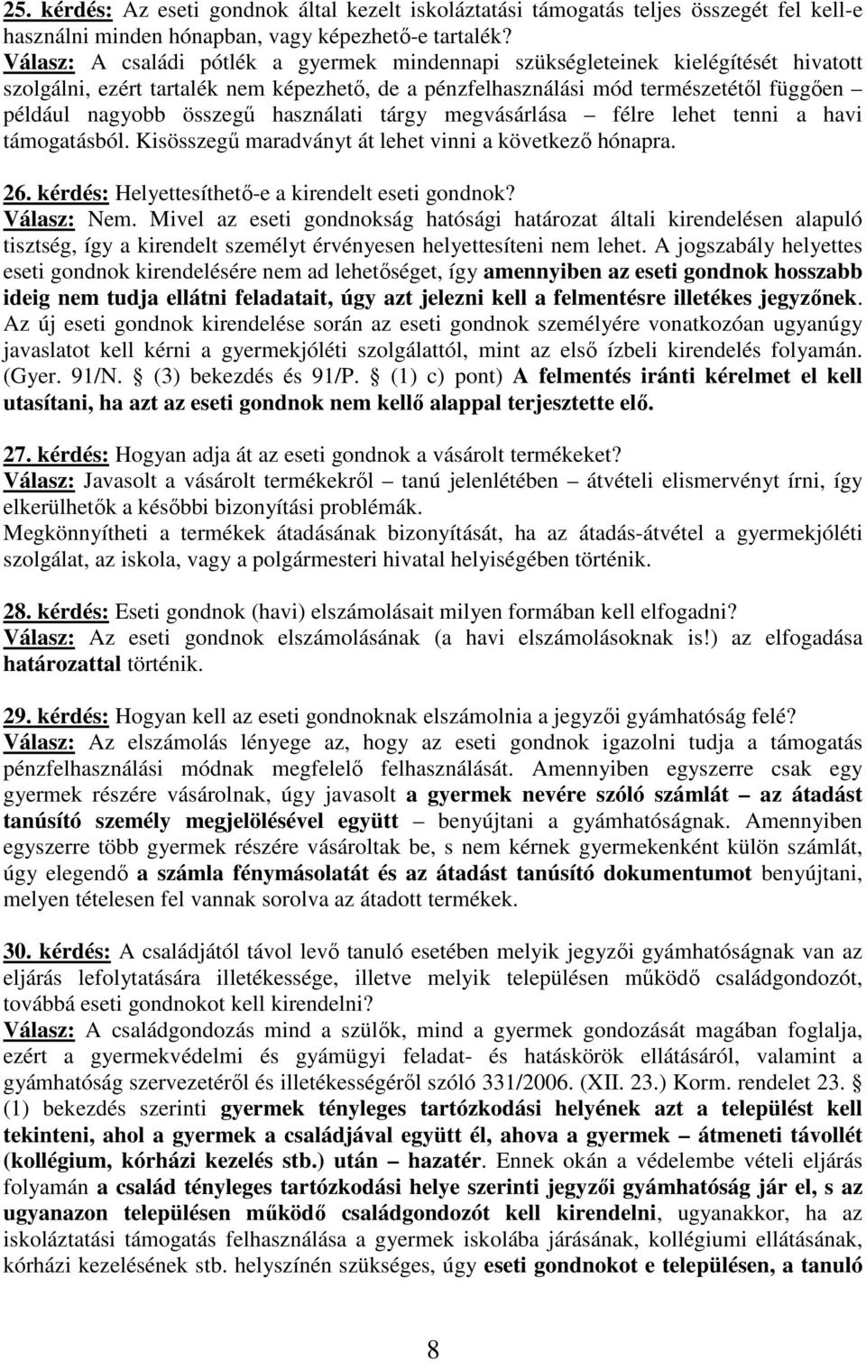 használati tárgy megvásárlása félre lehet tenni a havi támogatásból. Kisösszegű maradványt át lehet vinni a következő hónapra. 26. kérdés: Helyettesíthető-e a kirendelt eseti gondnok? Válasz: Nem.