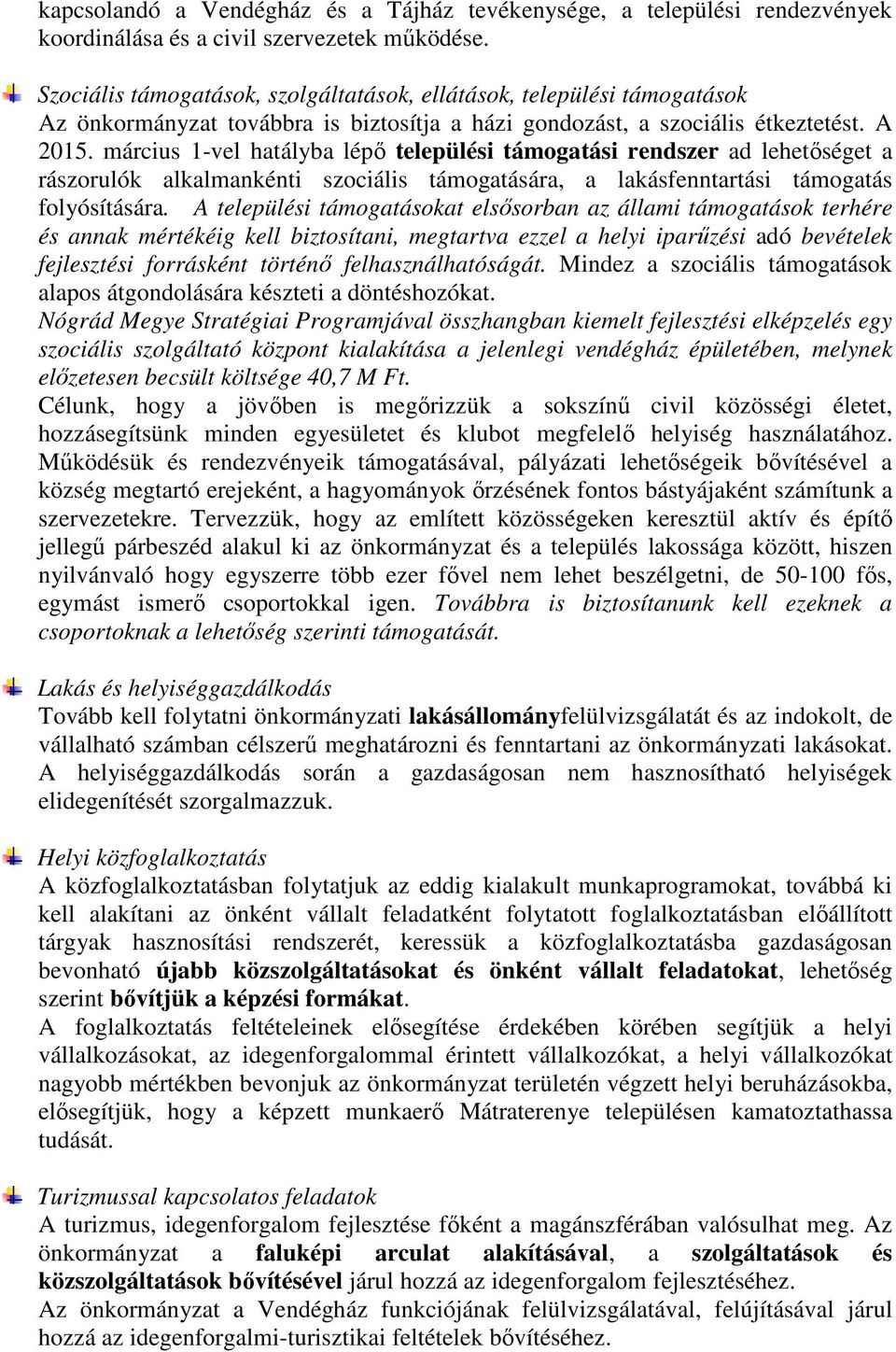 március 1-vel hatályba lépő települési támogatási rendszer ad lehetőséget a rászorulók alkalmankénti szociális támogatására, a lakásfenntartási támogatás folyósítására.