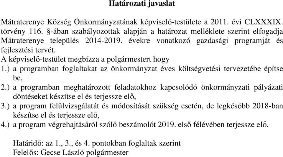 A képviselő-testület megbízza a polgármestert hogy 1.) a programban foglaltakat az önkormányzat éves költségvetési tervezetébe építse be, 2.