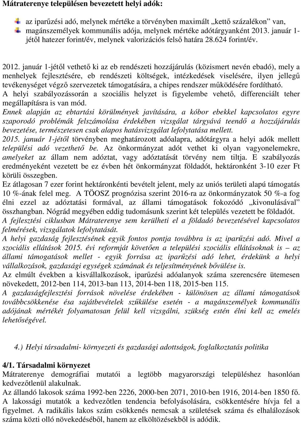 január 1-jétől vethető ki az eb rendészeti hozzájárulás (közismert nevén ebadó), mely a menhelyek fejlesztésére, eb rendészeti költségek, intézkedések viselésére, ilyen jellegű tevékenységet végző