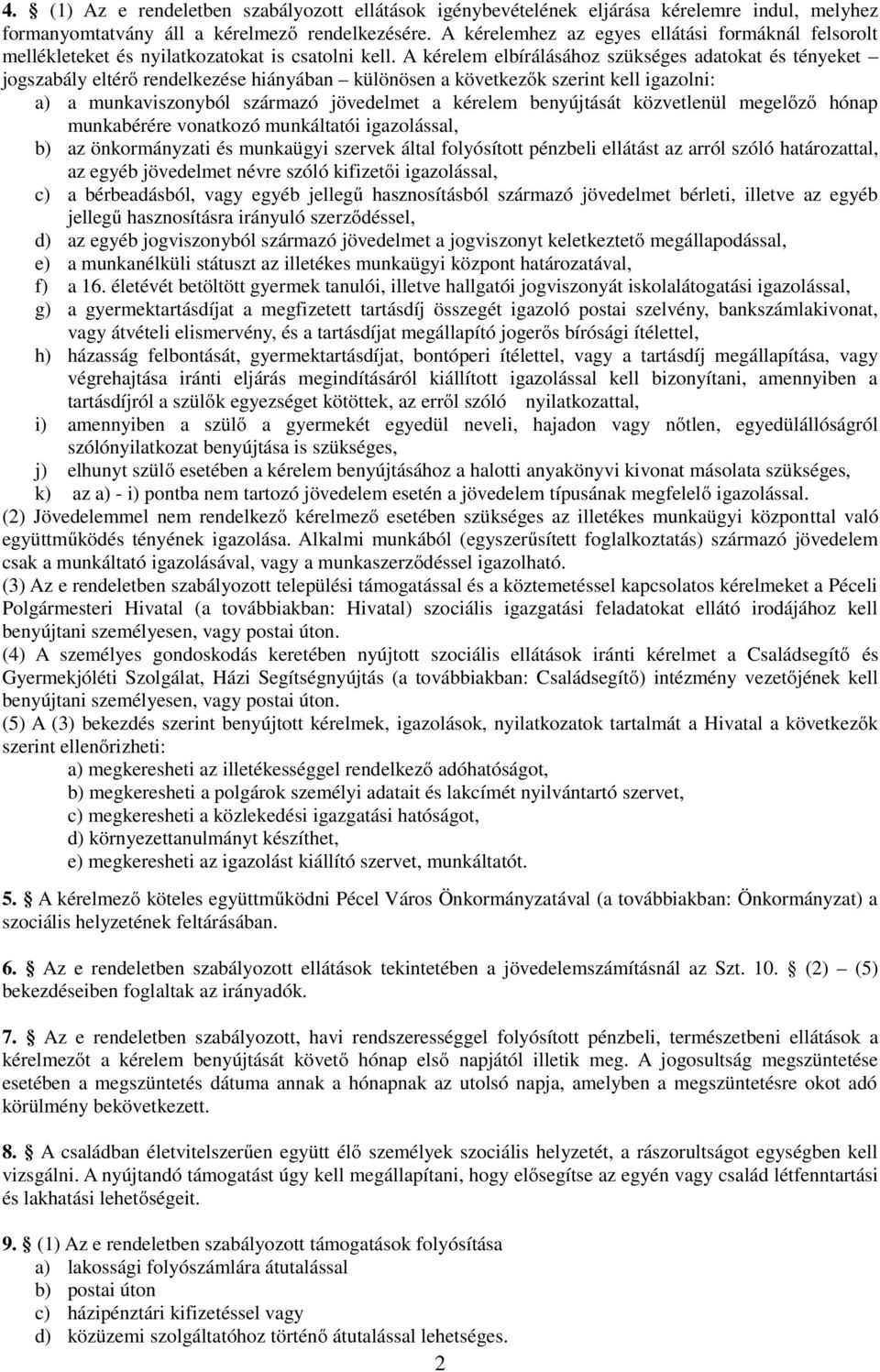 A kérelem elbírálásához szükséges adatokat és tényeket jogszabály eltérő rendelkezése hiányában különösen a következők szerint kell igazolni: a) a munkaviszonyból származó jövedelmet a kérelem