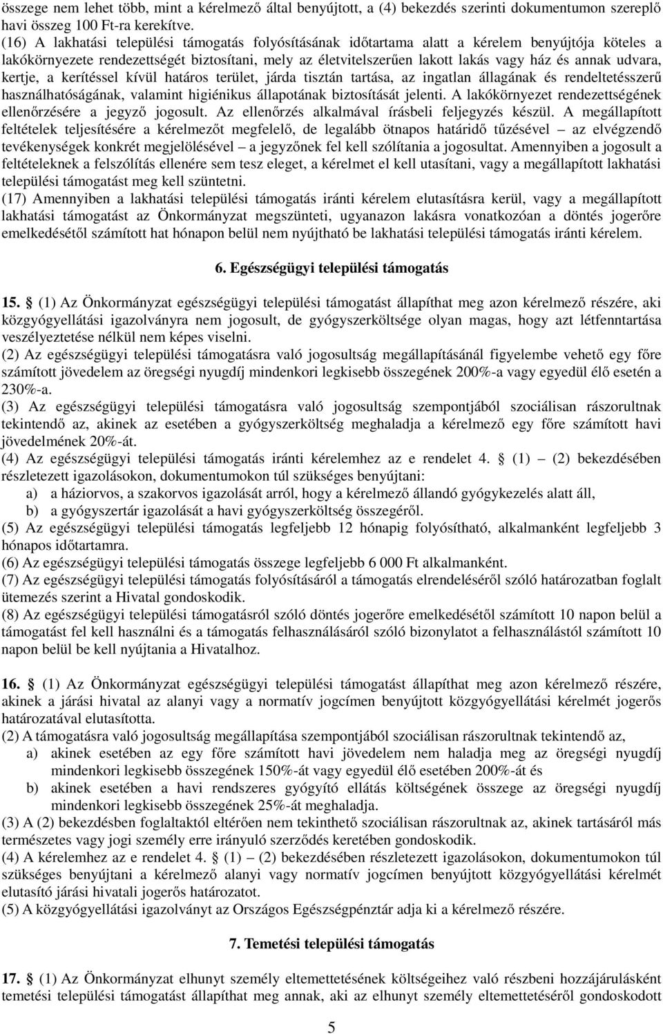 udvara, kertje, a kerítéssel kívül határos terület, járda tisztán tartása, az ingatlan állagának és rendeltetésszerű használhatóságának, valamint higiénikus állapotának biztosítását jelenti.