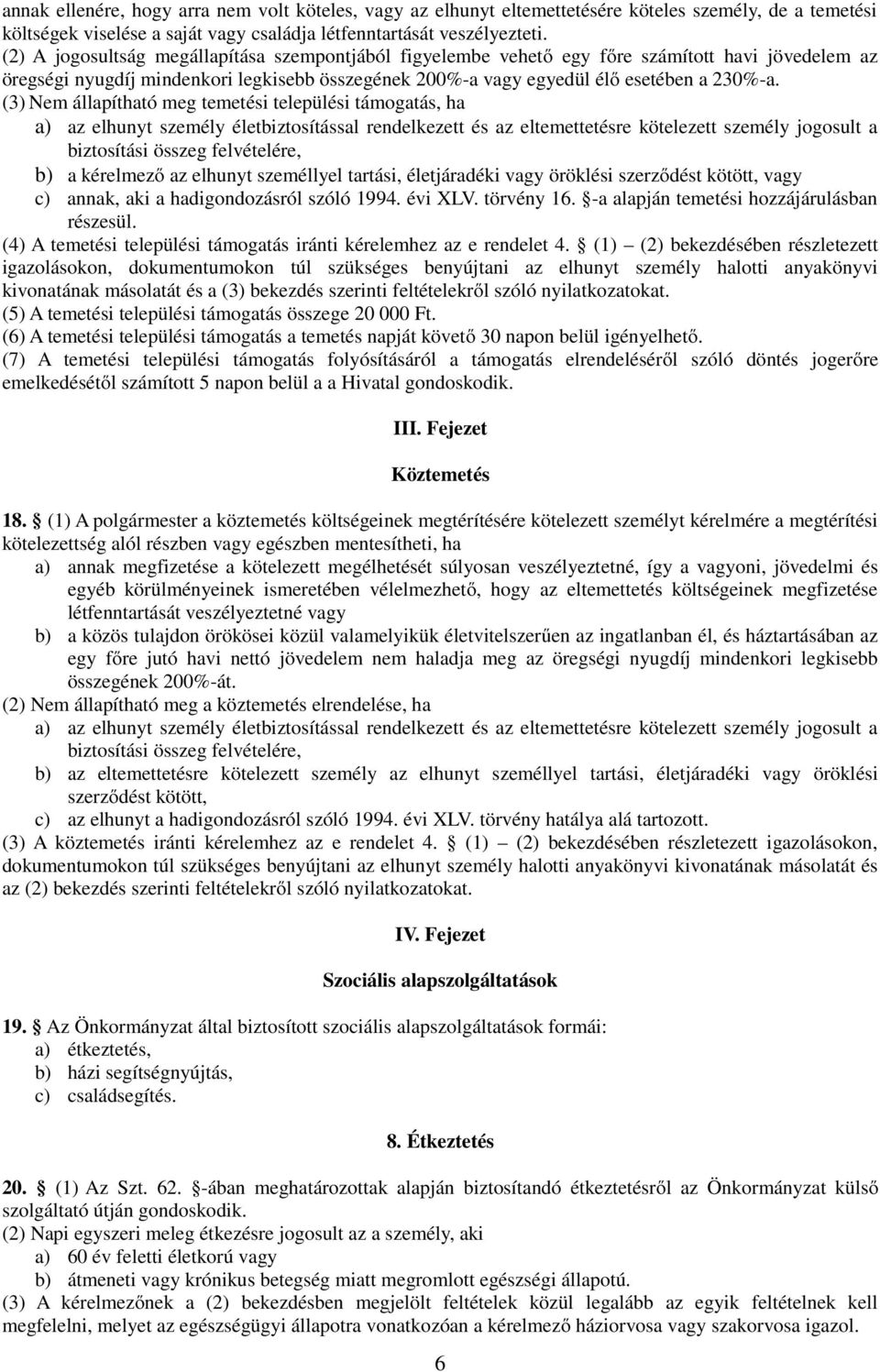 (3) Nem állapítható meg temetési települési támogatás, ha a) az elhunyt személy életbiztosítással rendelkezett és az eltemettetésre kötelezett személy jogosult a biztosítási összeg felvételére, b) a