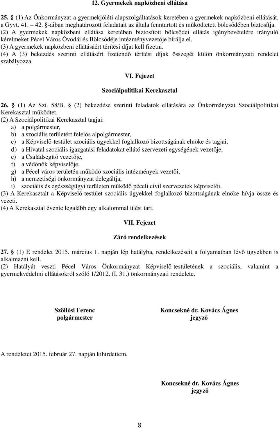 (2) A gyermekek napközbeni ellátása keretében biztosított bölcsődei ellátás igénybevételére irányuló kérelmeket Pécel Város Óvodái és Bölcsődéje intézményvezetője bírálja el.