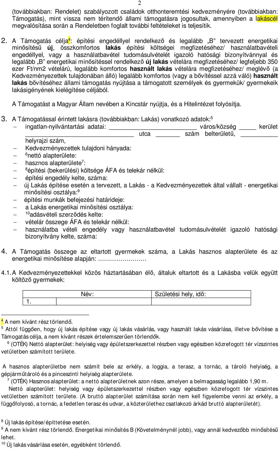 A Támogatás célja 4 : építési engedéllyel rendelkez és legalább B tervezett energetikai minsítés új, összkomfortos lakás építési költségei megfizetéséhez/ használatbavételi engedéllyel, vagy a