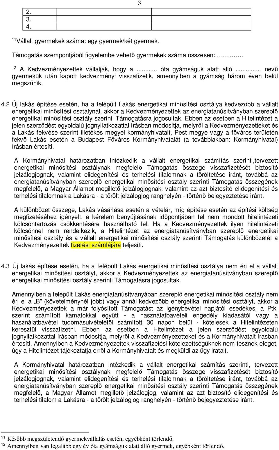 2 Új lakás építése esetén, ha a felépült Lakás energetikai minsítési osztálya kedvezbb a vállalt energetikai minsítési osztálynál, akkor a Kedvezményezettek az energiatanúsítványban szerepl