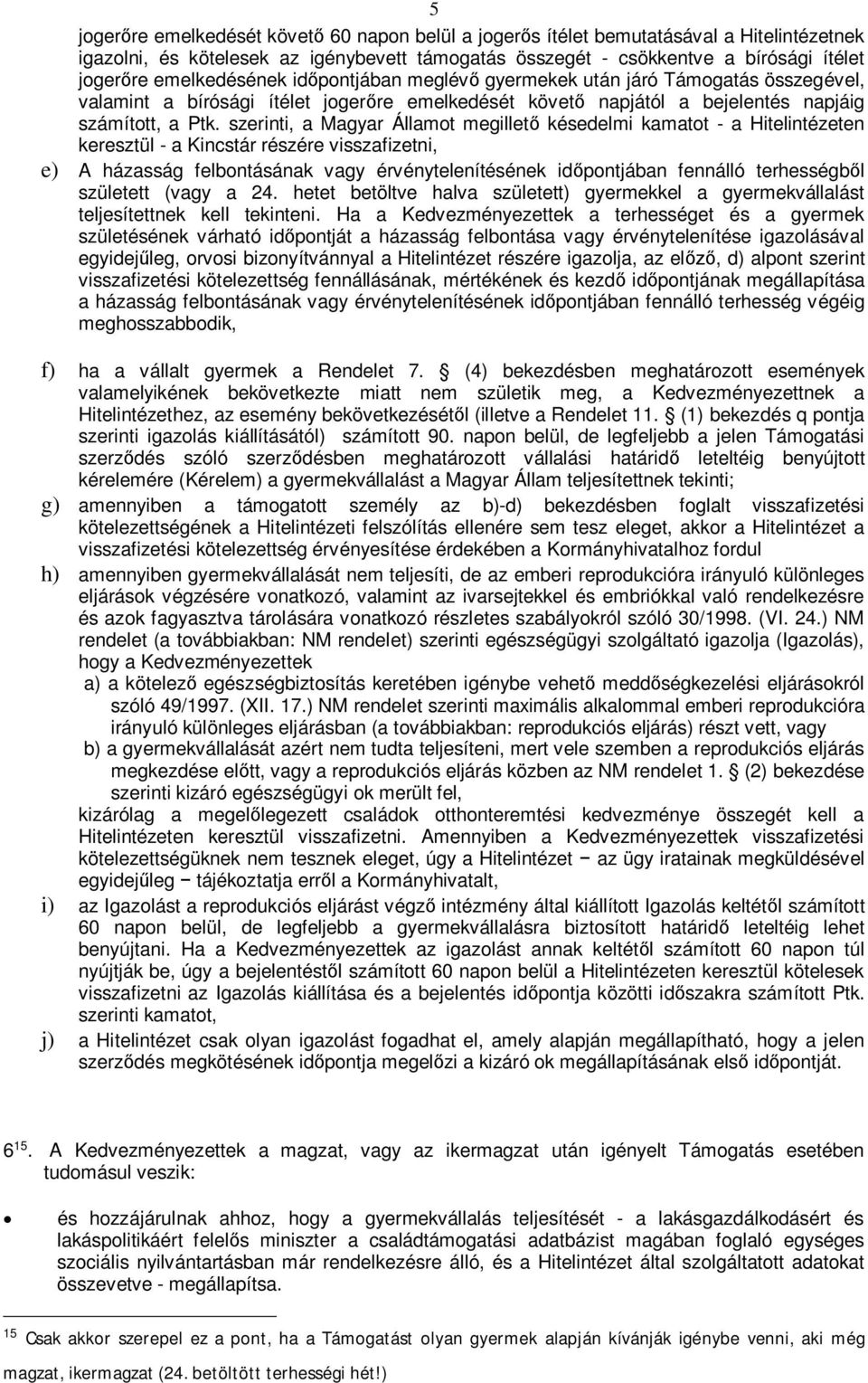 szerinti, a Magyar Államot megillet késedelmi kamatot - a Hitelintézeten keresztül - a Kincstár részére visszafizetni, e) A házasság felbontásának vagy érvénytelenítésének idpontjában fennálló