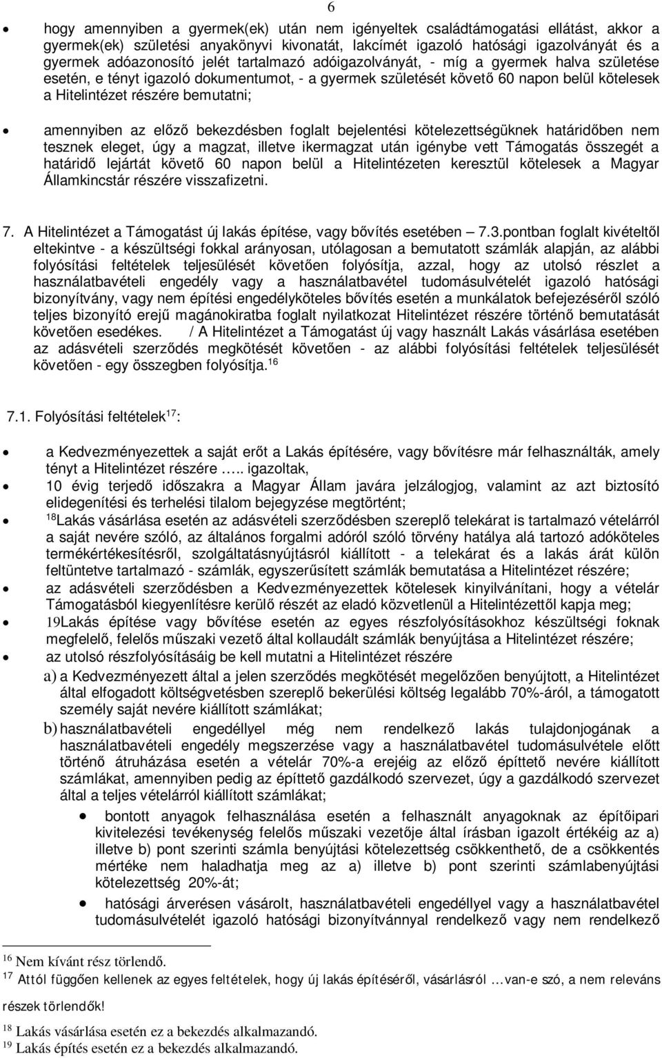 amennyiben az el bekezdésben foglalt bejelentési kötelezettségüknek határidben nem tesznek eleget, úgy a magzat, illetve ikermagzat után igénybe vett Támogatás összegét a határid lejártát követ 60