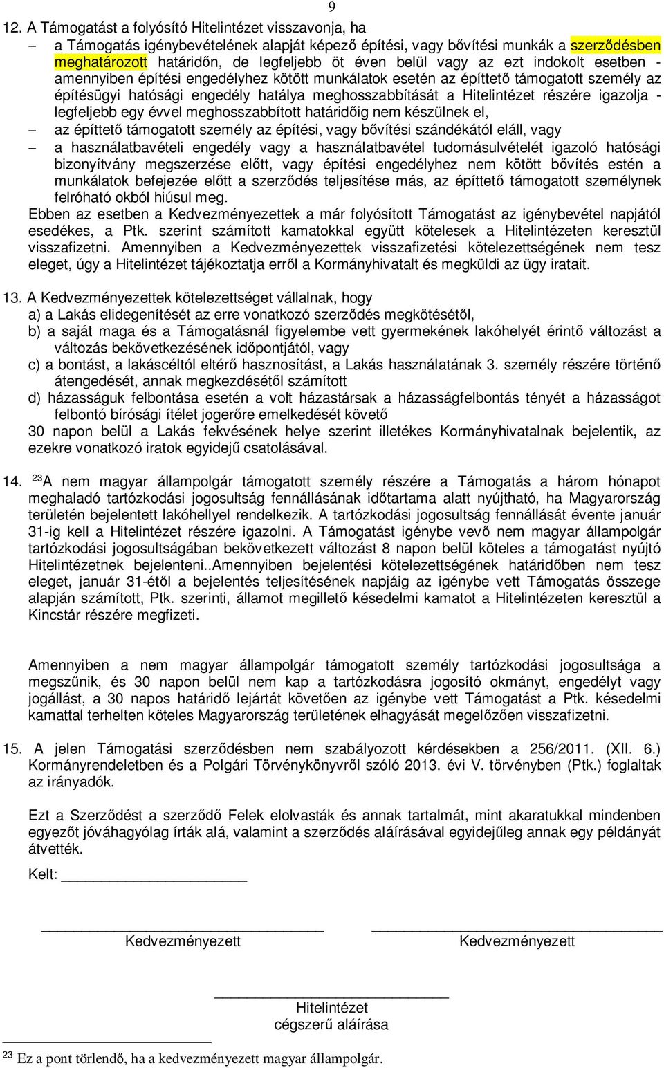 igazolja - legfeljebb egy évvel meghosszabbított határidig nem készülnek el, az építtet támogatott személy az építési, vagy bvítési szándékától eláll, vagy a használatbavételi engedély vagy a