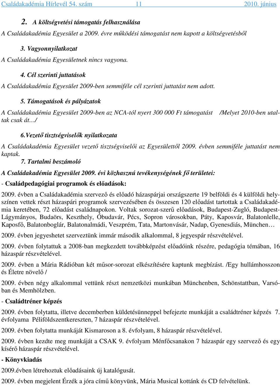 Támogatások és pályázatok /Melyet 2010-ben utal- A Családakadémia Egyesület 2009-ben az NCA-tól nyert 300 000 Ft támogatást tak csak át / 6.