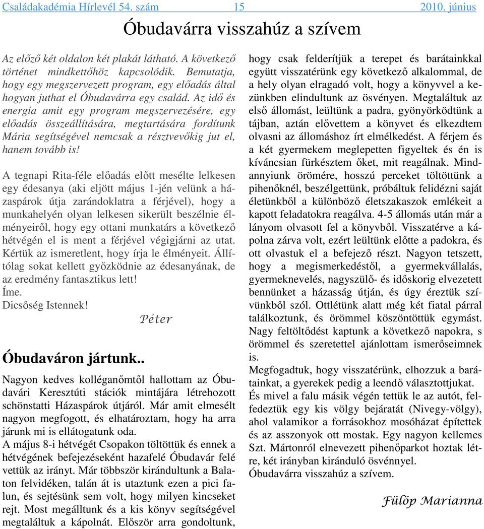 Az idő és energia amit egy program megszervezésére, egy előadás összeállítására, megtartására fordítunk Mária segítségével nemcsak a résztvevőkig jut el, hanem tovább is!