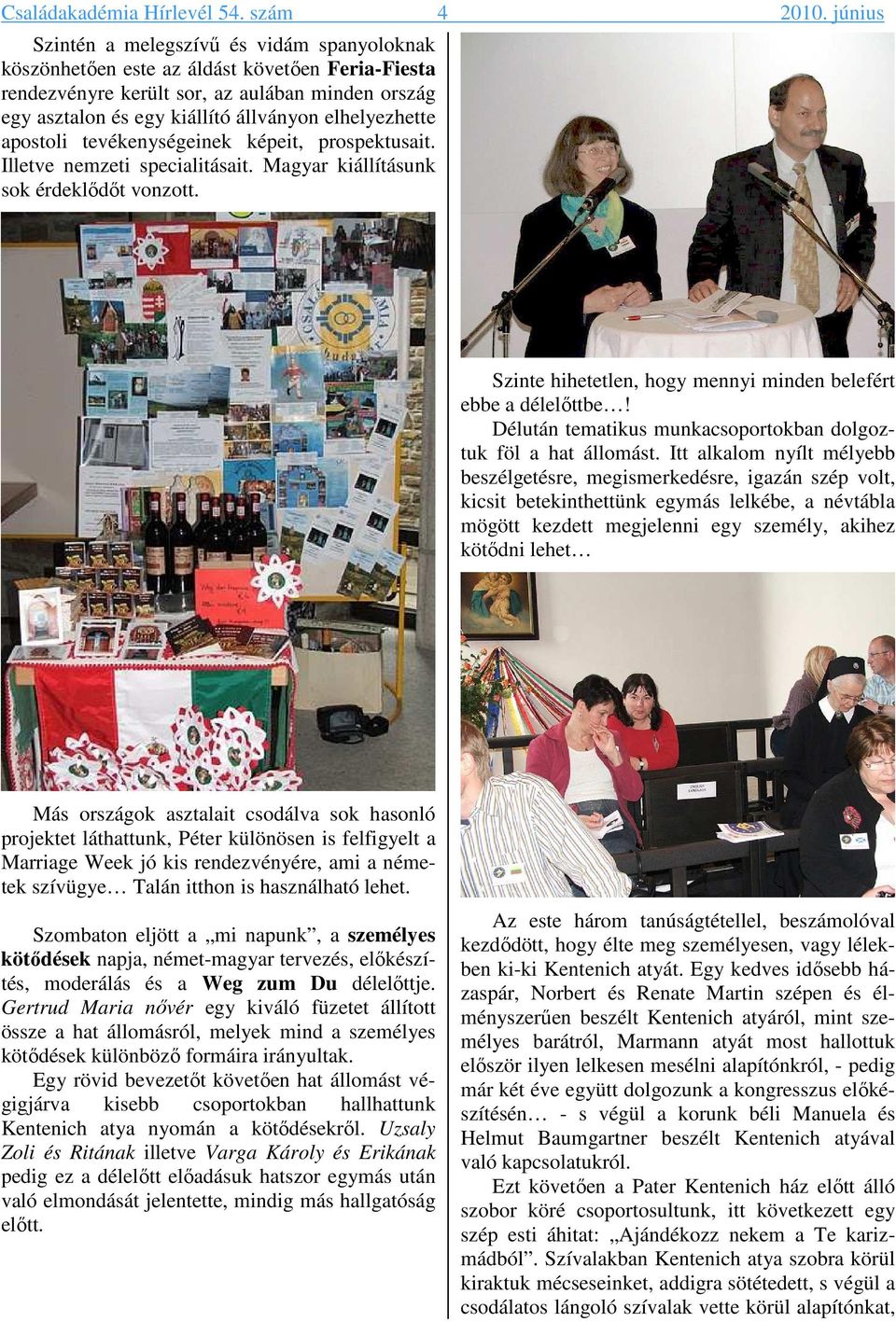 elhelyezhette apostoli tevékenységeinek képeit, prospektusait. Illetve nemzeti specialitásait. Magyar kiállításunk sok érdeklődőt vonzott.