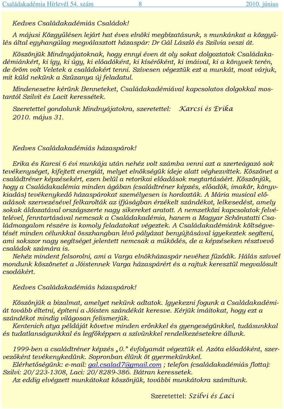 Köszönjük Mindnyájatoknak, hogy ennyi éven át oly sokat dolgoztatok Családakadémiánkért, ki így, ki úgy, ki előadóként, ki kísérőként, ki imáival, ki a könyvek terén, de öröm volt Veletek a