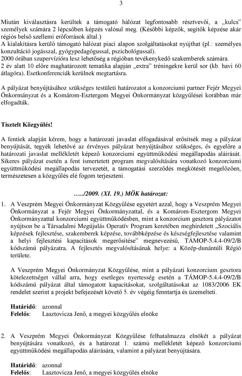 : személyes konzultáció jogásszal, gyógypedagógussal, pszichológussal). 2000 órában szupervízióra lesz lehetőség a régióban tevékenykedő szakemberek számára.