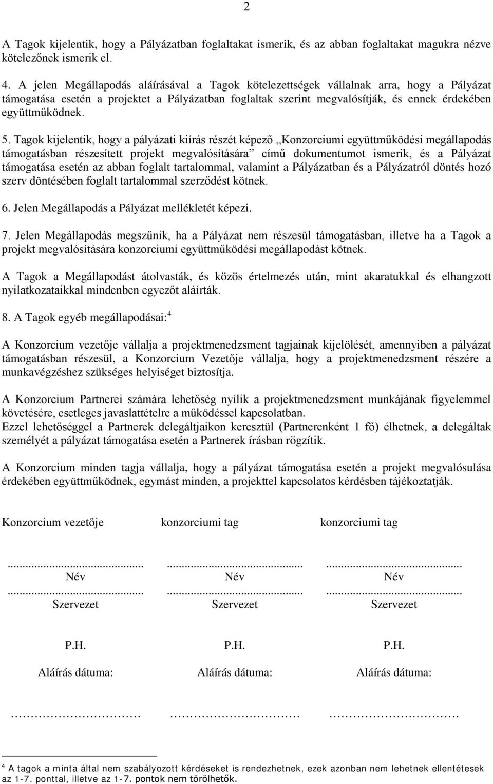 5. Tagok kijelentik, hogy a pályázati kiírás részét képező Konzorciumi együttműködési megállapodás támogatásban részesített projekt megvalósítására című dokumentumot ismerik, és a Pályázat támogatása