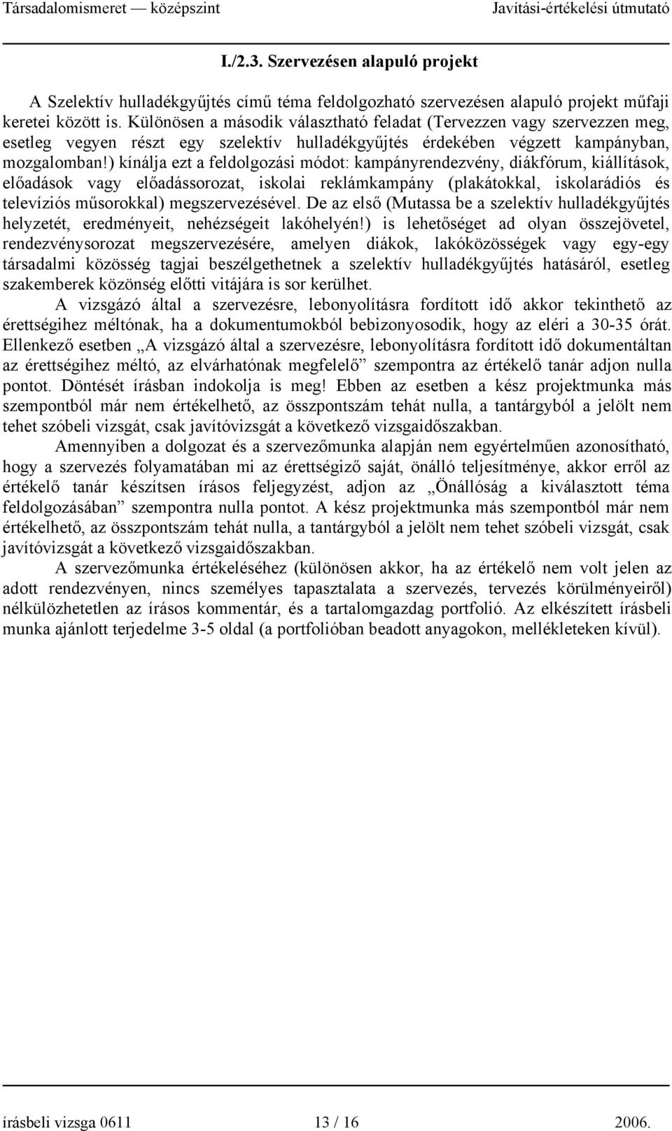 ) kínálja ezt a feldolgozási módot: kampányrendezvény, diákfórum, kiállítások, előadások vagy előadássorozat, iskolai reklámkampány (plakátokkal, iskolarádiós és televíziós műsorokkal)