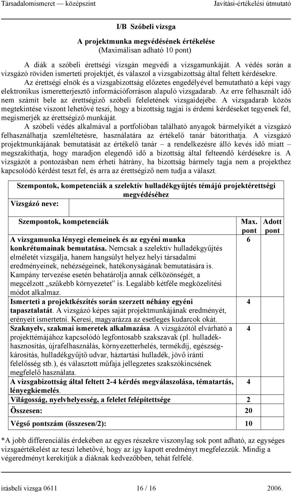 Az érettségi elnök és a vizsgabizottság előzetes engedélyével bemutatható a képi vagy elektronikus ismeretterjesztő információforráson alapuló vizsgadarab.