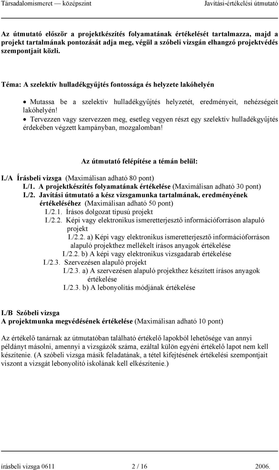 Tervezzen vagy szervezzen meg, esetleg vegyen részt egy szelektív hulladékgyűjtés érdekében végzett kampányban, mozgalomban! Az útmutató felépítése a témán belül: I.