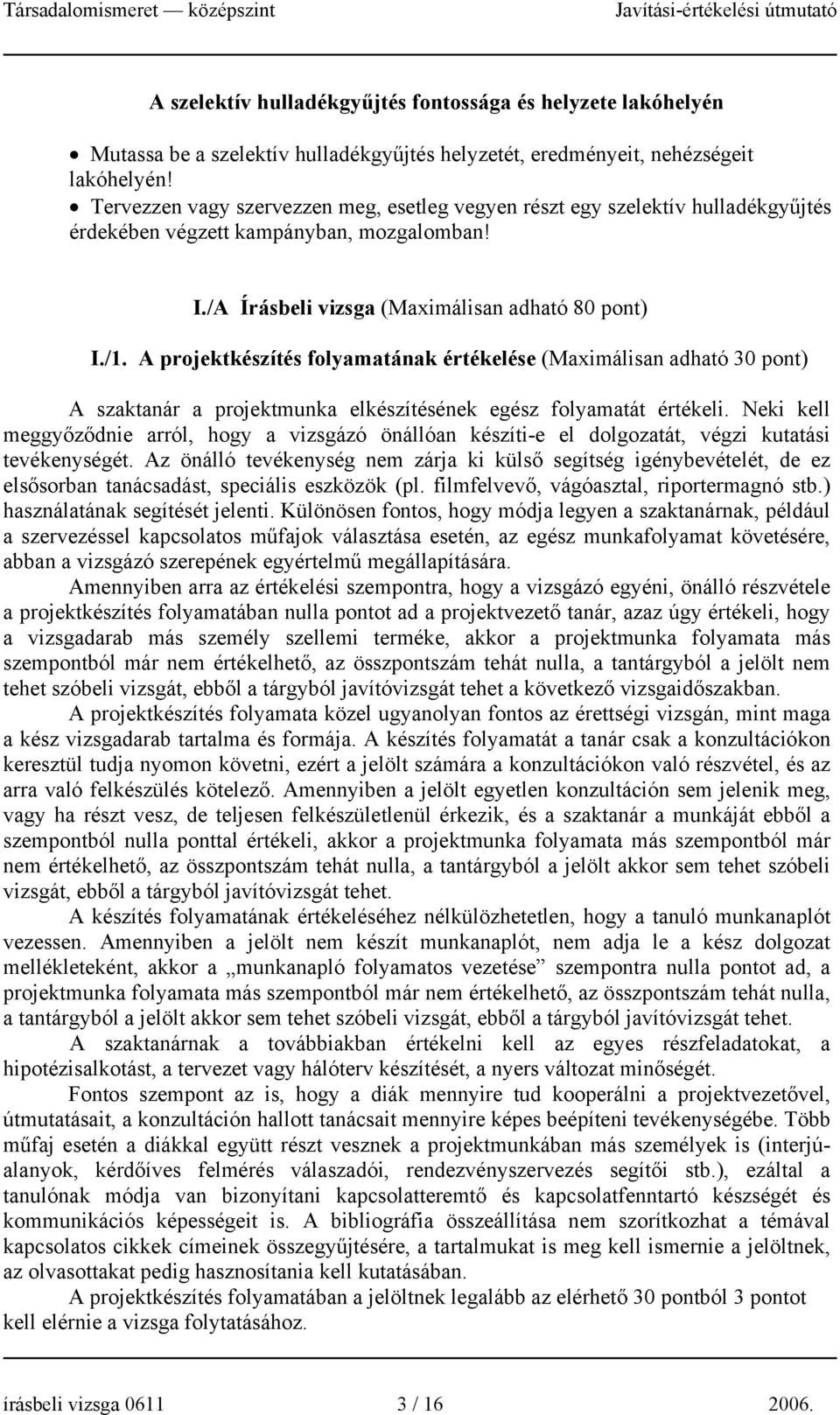 A projektkészítés folyamatának értékelése (Maximálisan adható 30 ) A szaktanár a projektmunka elkészítésének egész folyamatát értékeli.