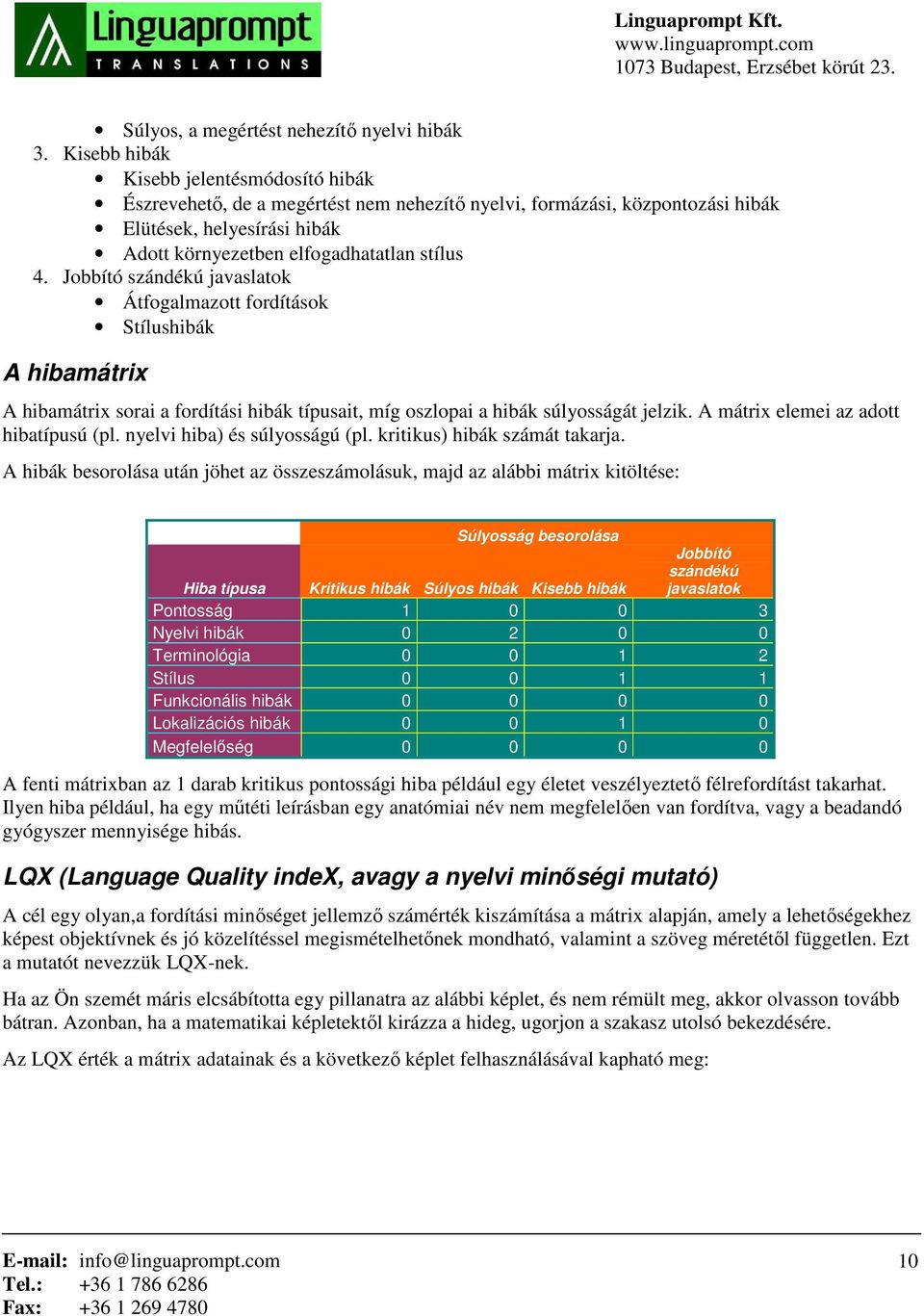 Jobbító szándékú javaslatok Átfogalmazott fordítások Stílushibák A hibamátrix A hibamátrix sorai a fordítási hibák típusait, míg oszlopai a hibák súlyosságát jelzik.