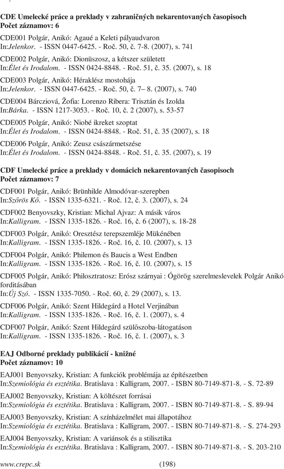 - ISSN 0447-6425. - Roč. 50, č. 7 8. (2007), s. 740 CDE004 Bárcziová, Žofia: Lorenzo Ribera: Trisztán és Izolda In:Bárka. - ISSN 1217-3053. - Roč. 10, č. 2 (2007), s.