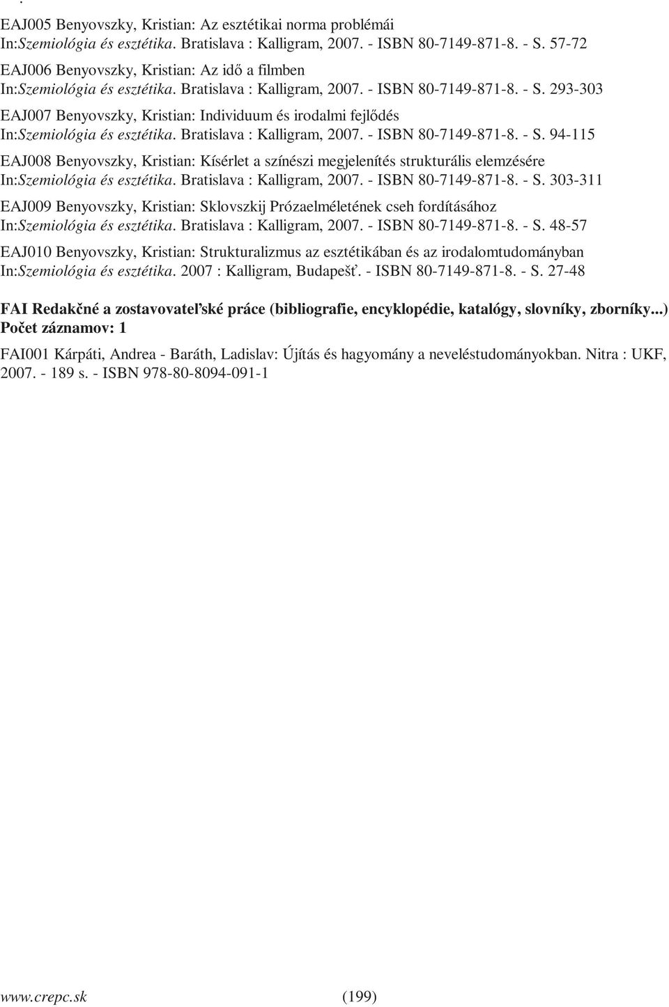 293-303 EAJ007 Benyovszky, Kristian: Individuum és irodalmi fejlődés In:Szemiológia és esztétika. Bratislava : Kalligram, 2007. - ISBN 80-7149-871-8. - S.