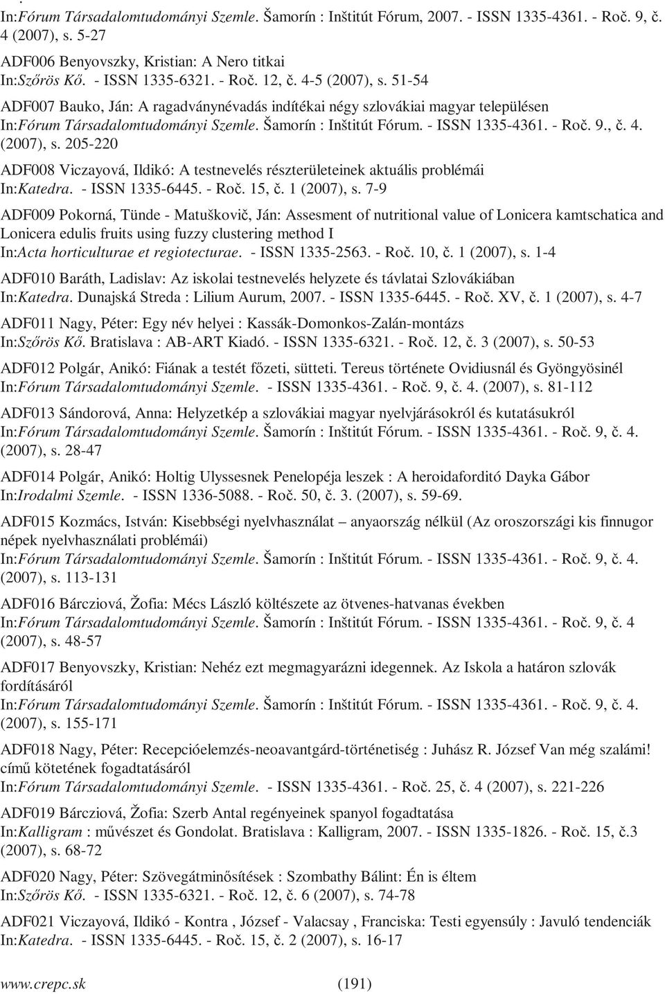 4. (2007), s. 205-220 ADF008 Viczayová, Ildikó: A testnevelés részterületeinek aktuális problémái In:Katedra. - ISSN 1335-6445. - Roč. 15, č. 1 (2007), s.