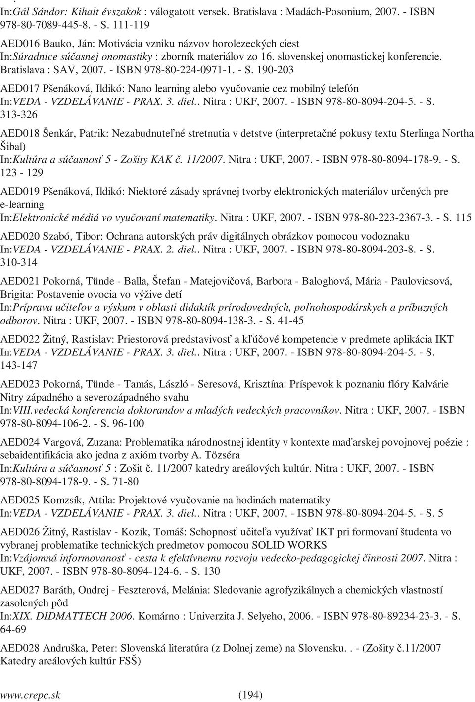 - ISBN 978-80-224-0971-1. - S. 190-203 AED017 Pšenáková, Ildikó: Nano learning alebo vyučovanie cez mobilný telefón In:VEDA - VZDELÁVANIE - PRAX. 3. diel.. Nitra : UKF, 2007. - ISBN 978-80-8094-204-5.