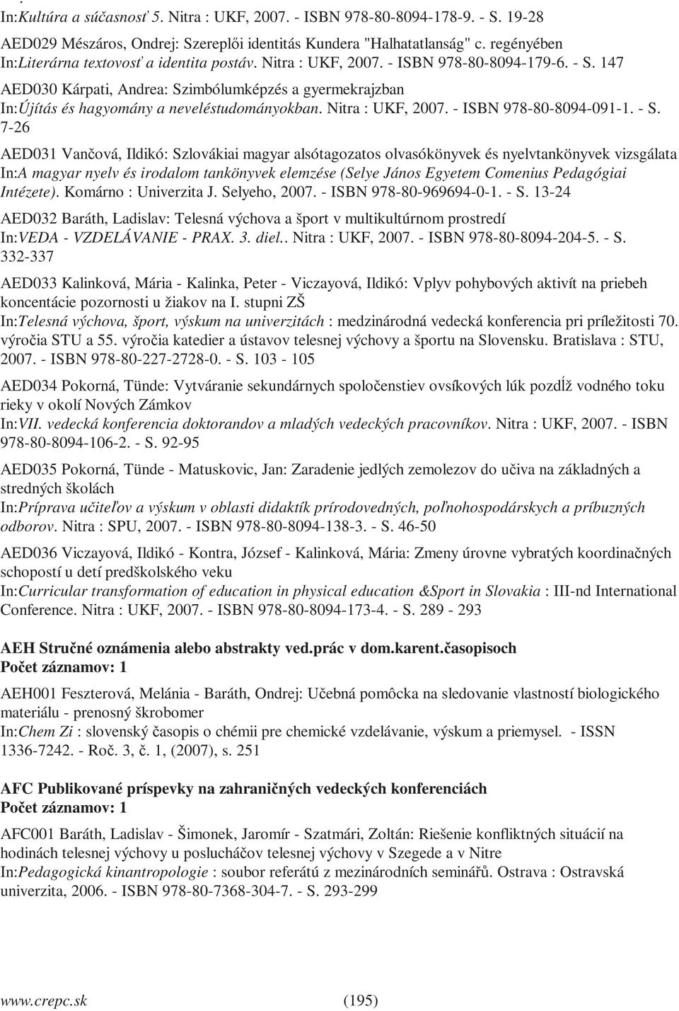 147 AED030 Kárpati, Andrea: Szimbólumképzés a gyermekrajzban In:Újítás és hagyomány a neveléstudományokban. Nitra : UKF, 2007. - ISBN 978-80-8094-091-1. - S.