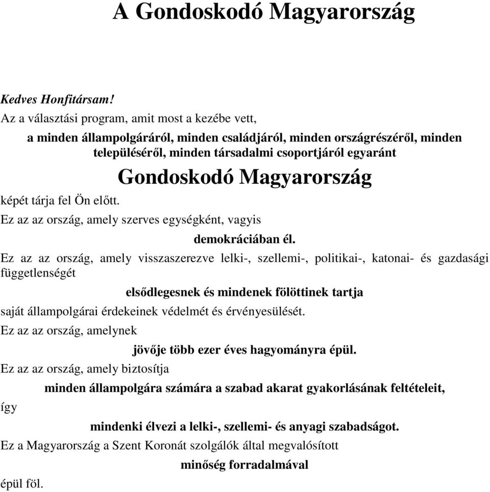 Magyarország képét tárja fel Ön előtt. Ez az az ország, amely szerves egységként, vagyis demokráciában él.