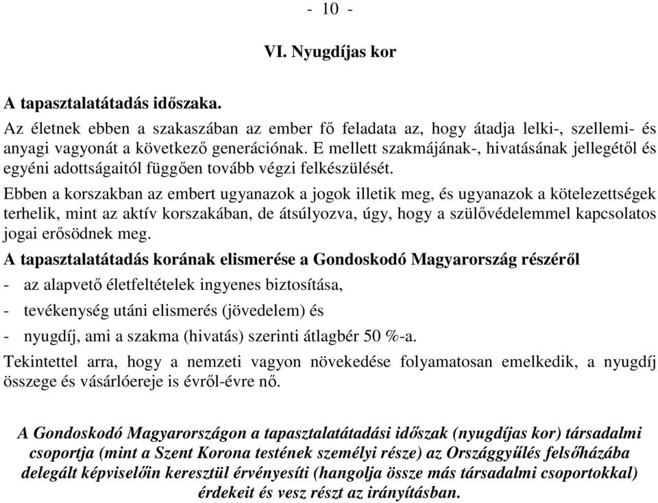 Ebben a korszakban az embert ugyanazok a jogok illetik meg, és ugyanazok a kötelezettségek terhelik, mint az aktív korszakában, de átsúlyozva, úgy, hogy a szülővédelemmel kapcsolatos jogai erősödnek