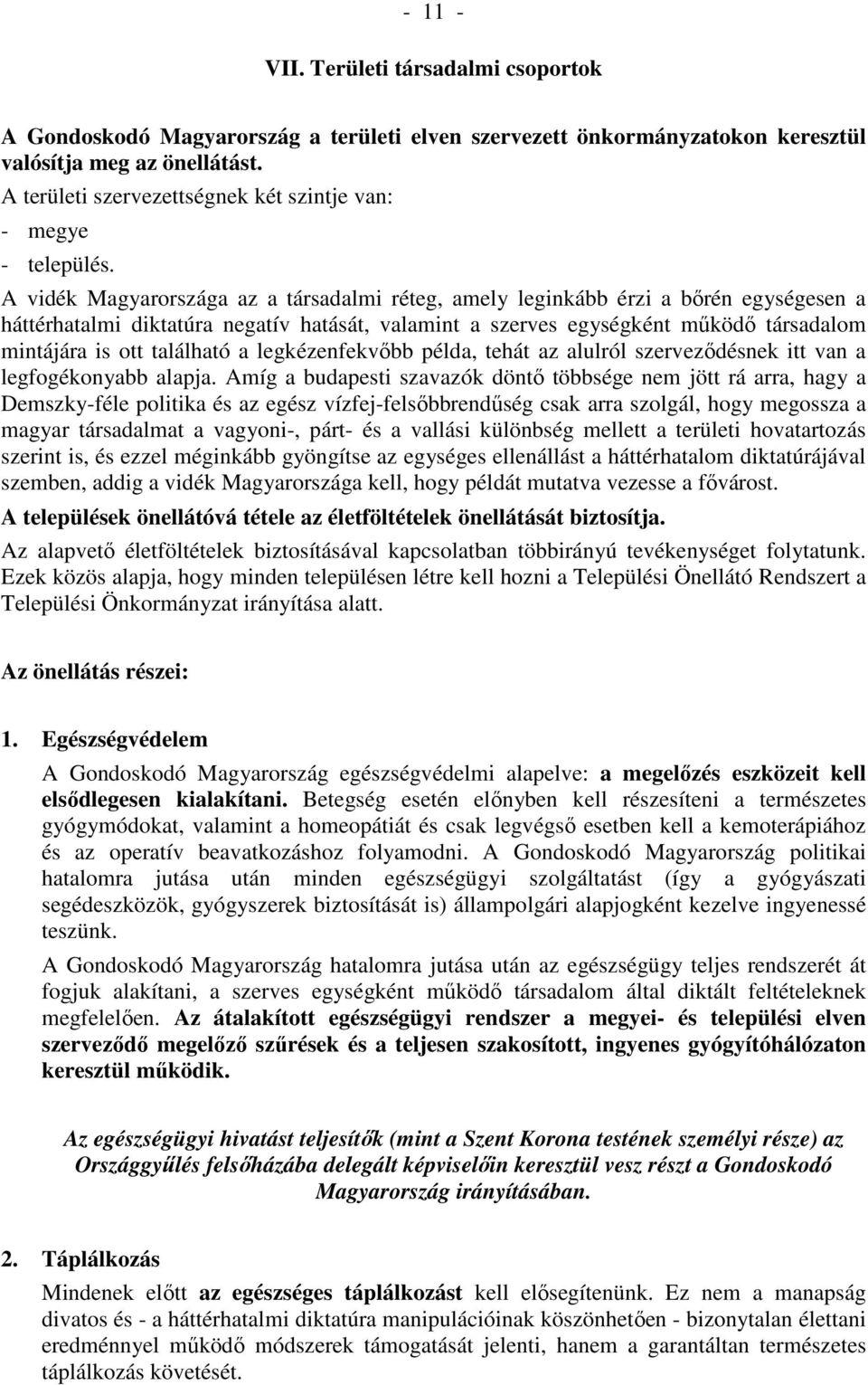 A vidék Magyarországa az a társadalmi réteg, amely leginkább érzi a bőrén egységesen a háttérhatalmi diktatúra negatív hatását, valamint a szerves egységként működő társadalom mintájára is ott