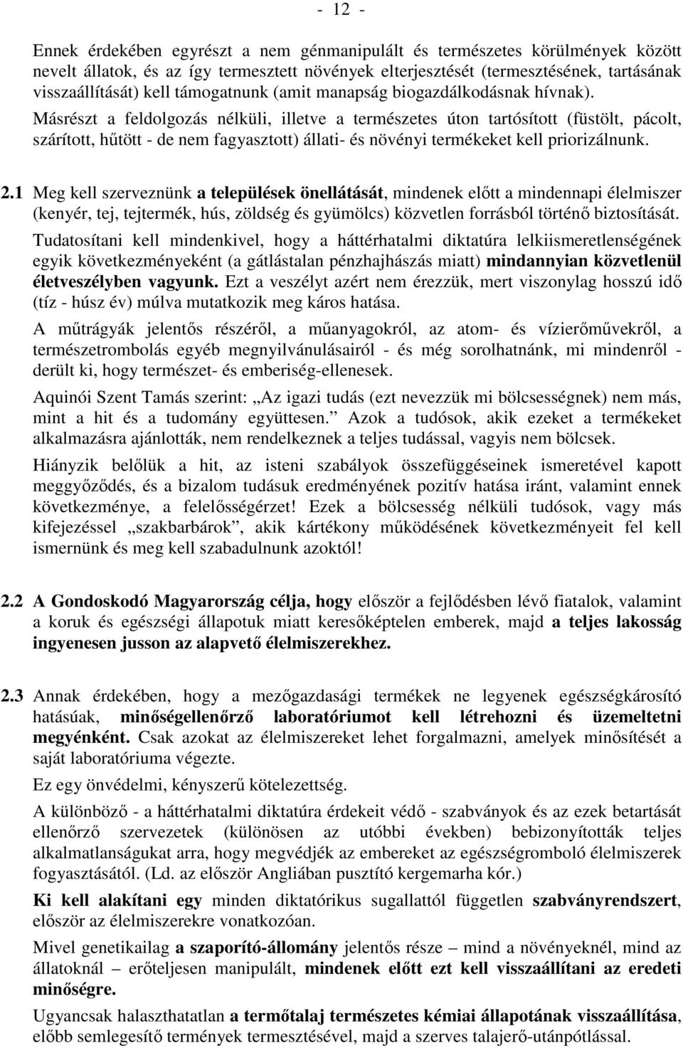 Másrészt a feldolgozás nélküli, illetve a természetes úton tartósított (füstölt, pácolt, szárított, hűtött - de nem fagyasztott) állati- és növényi termékeket kell priorizálnunk. 2.