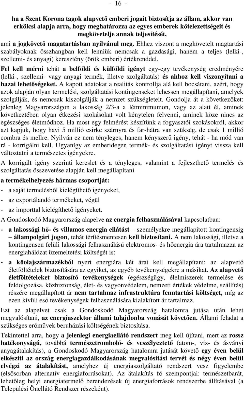 Ehhez viszont a megkövetelt magtartási szabályoknak összhangban kell lenniük nemcsak a gazdasági, hanem a teljes (lelki-, szellemi- és anyagi) keresztény (örök emberi) értékrenddel.