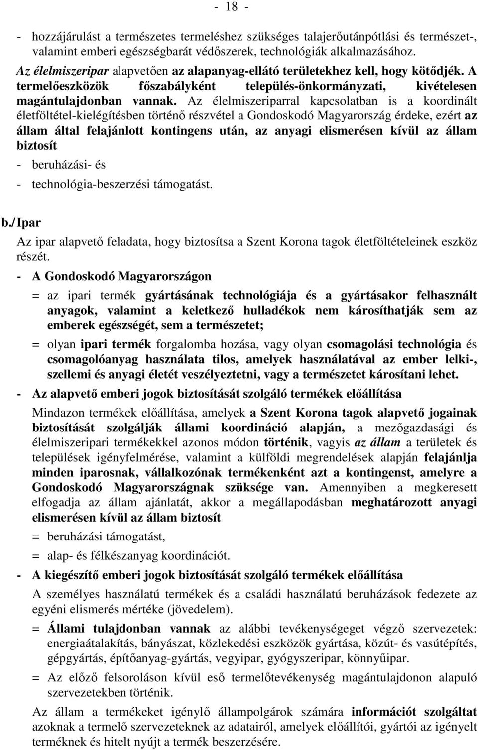 Az élelmiszeriparral kapcsolatban is a koordinált életföltétel-kielégítésben történő részvétel a Gondoskodó Magyarország érdeke, ezért az állam által felajánlott kontingens után, az anyagi