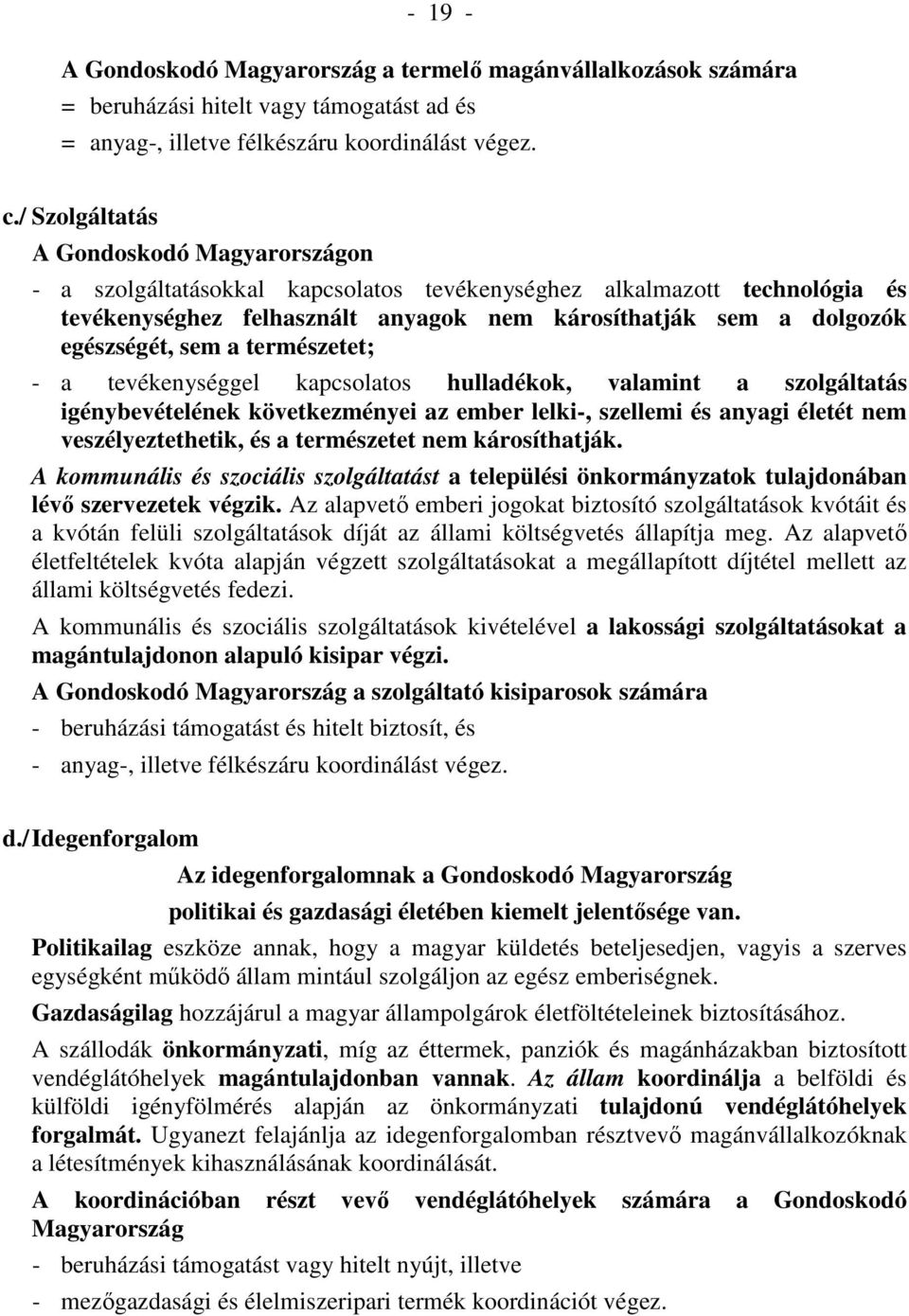 sem a természetet; - a tevékenységgel kapcsolatos hulladékok, valamint a szolgáltatás igénybevételének következményei az ember lelki-, szellemi és anyagi életét nem veszélyeztethetik, és a