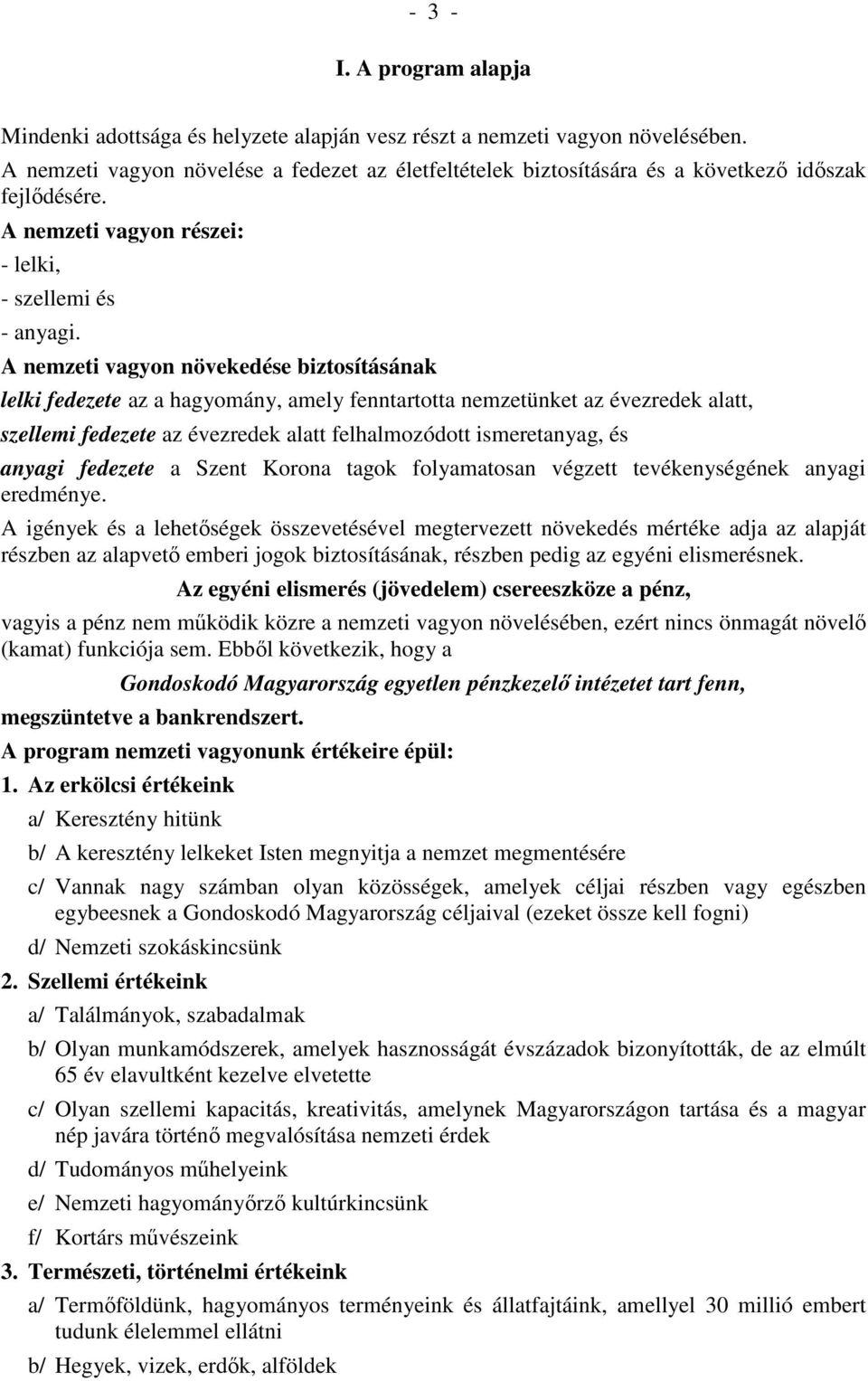 A nemzeti vagyon növekedése biztosításának lelki fedezete az a hagyomány, amely fenntartotta nemzetünket az évezredek alatt, szellemi fedezete az évezredek alatt felhalmozódott ismeretanyag, és