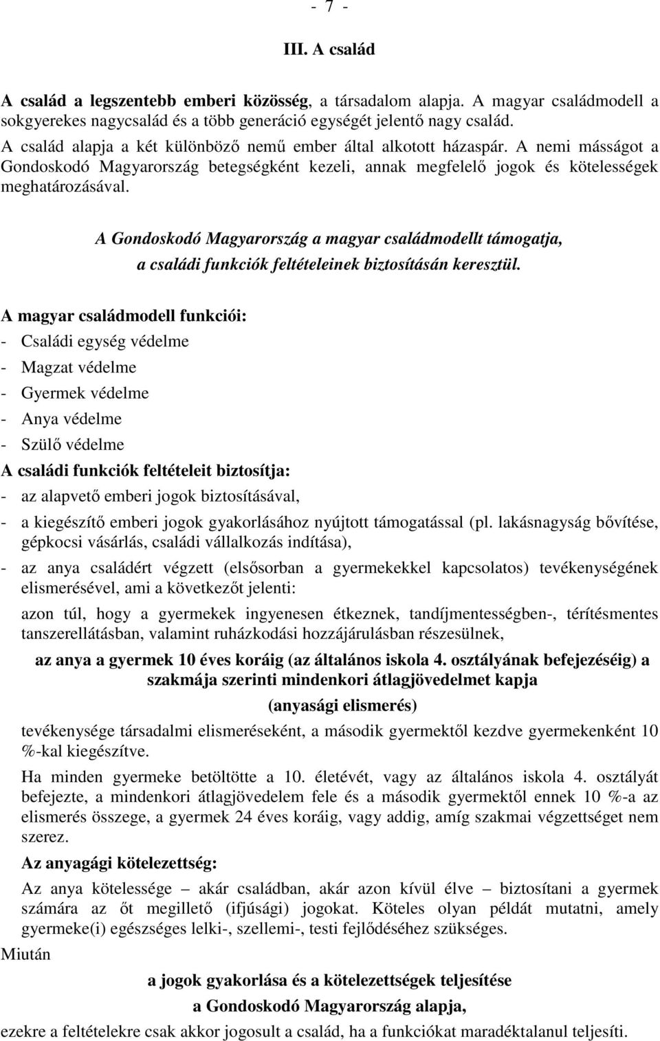 A Gondoskodó Magyarország a magyar családmodellt támogatja, a családi funkciók feltételeinek biztosításán keresztül.