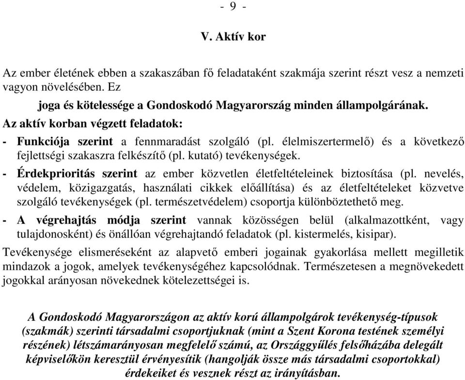 élelmiszertermelő) és a következő fejlettségi szakaszra felkészítő (pl. kutató) tevékenységek. - Érdekprioritás szerint az ember közvetlen életfeltételeinek biztosítása (pl.