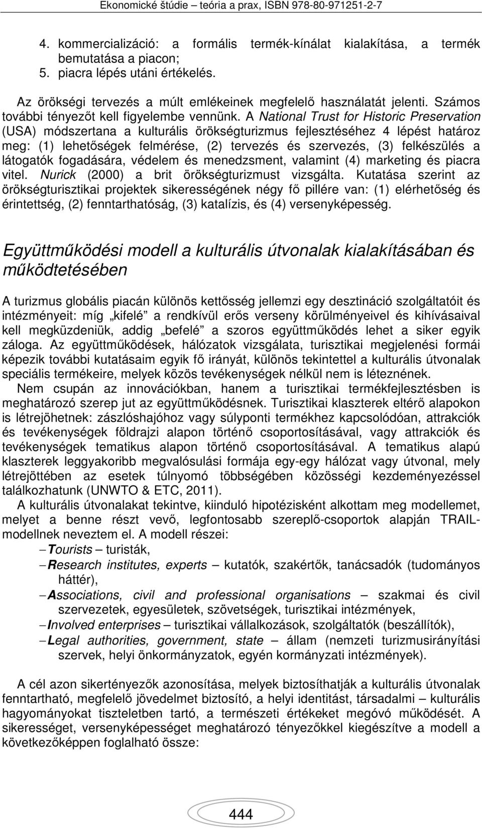 A National Trust for Historic Preservation (USA) módszertana a kulturális örökségturizmus fejlesztéséhez 4 lépést határoz meg: (1) lehetőségek felmérése, (2) tervezés és szervezés, (3) felkészülés a