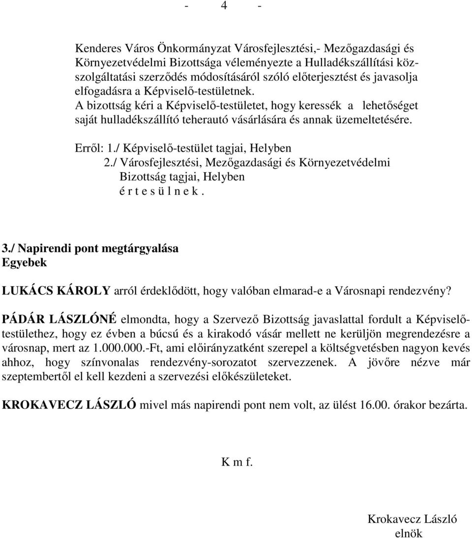 / Képviselı-testület tagjai, Helyben 2./ Városfejlesztési, Mezıgazdasági és Környezetvédelmi Bizottság tagjai, Helyben é r t e s ü l n e k. 3.