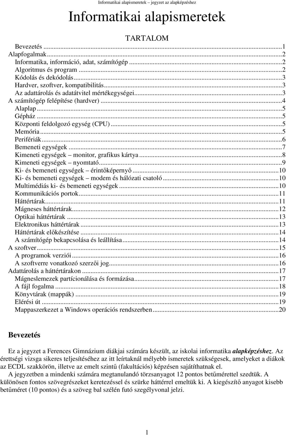 ..7 Kimeneti egységek monitor, grafikus kártya...8 Kimeneti egységek nyomtató...9 Ki- és bemeneti egységek érintıképernyı...10 Ki- és bemeneti egységek modem és hálózati csatoló.