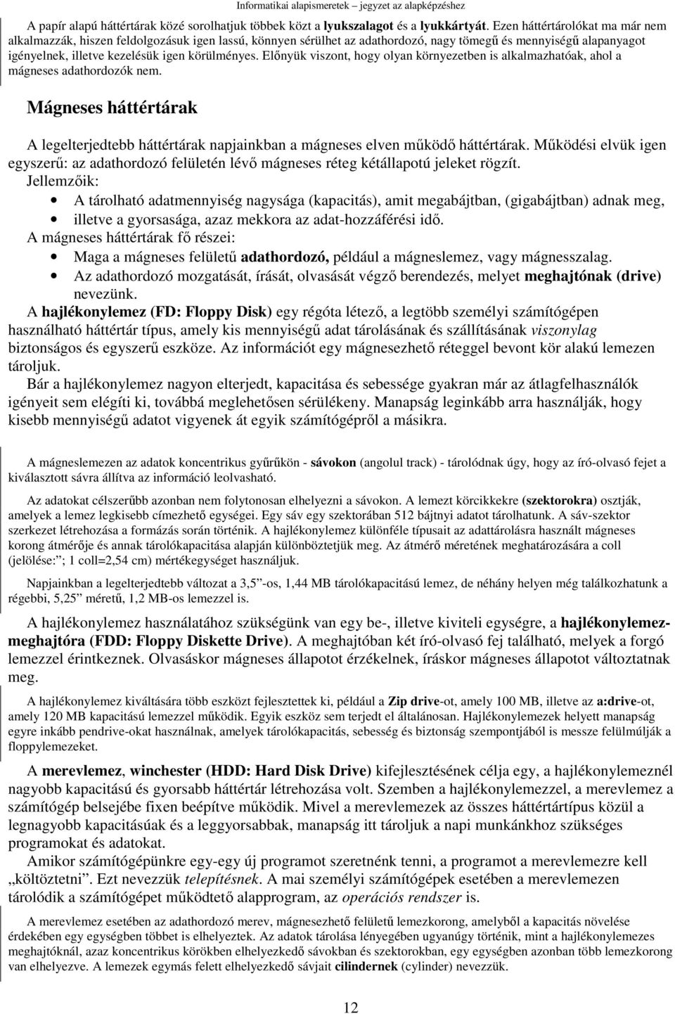 Elınyük viszont, hogy olyan környezetben is alkalmazhatóak, ahol a mágneses adathordozók nem. Mágneses háttértárak A legelterjedtebb háttértárak napjainkban a mágneses elven mőködı háttértárak.