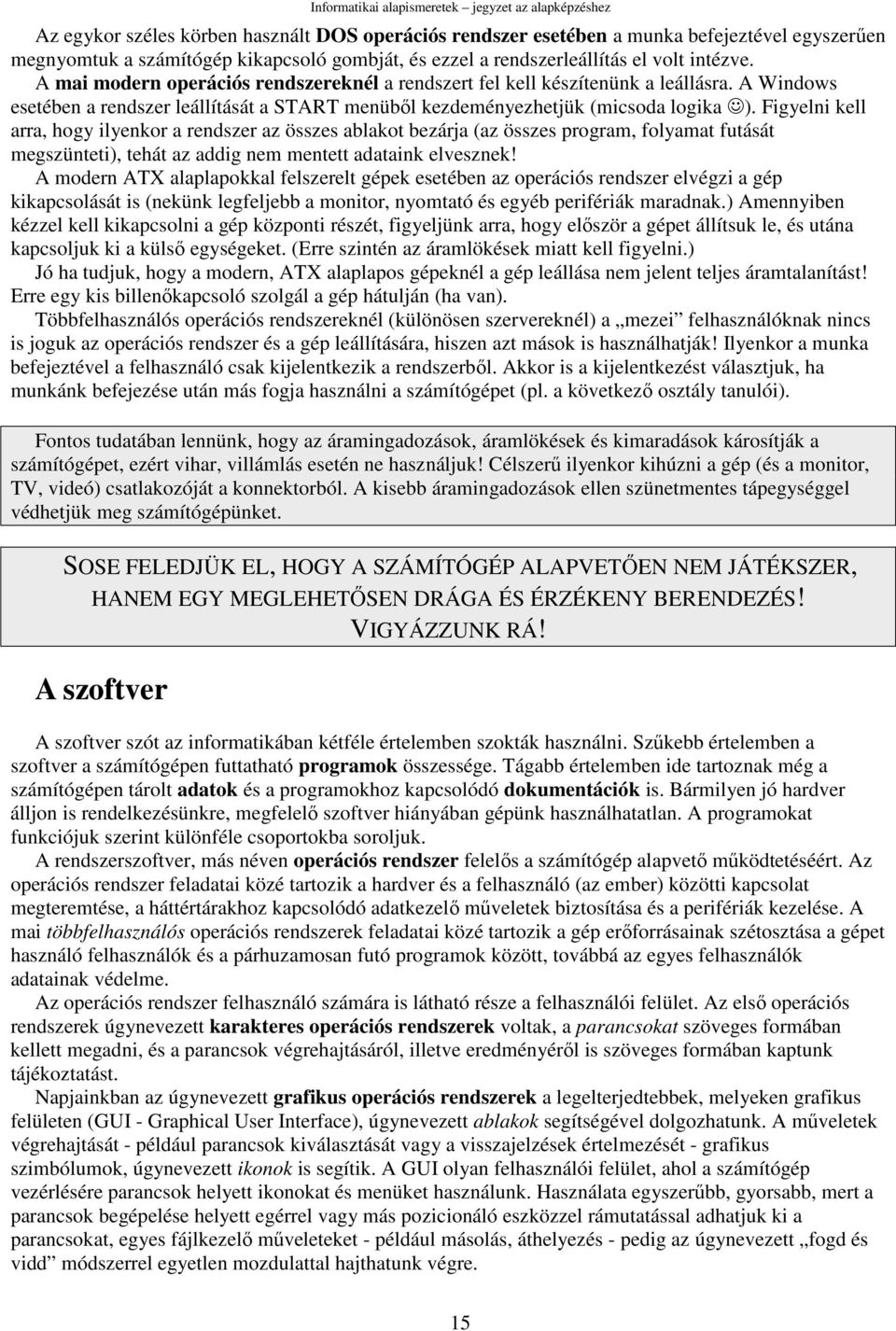 Figyelni kell arra, hogy ilyenkor a rendszer az összes ablakot bezárja (az összes program, folyamat futását megszünteti), tehát az addig nem mentett adataink elvesznek!