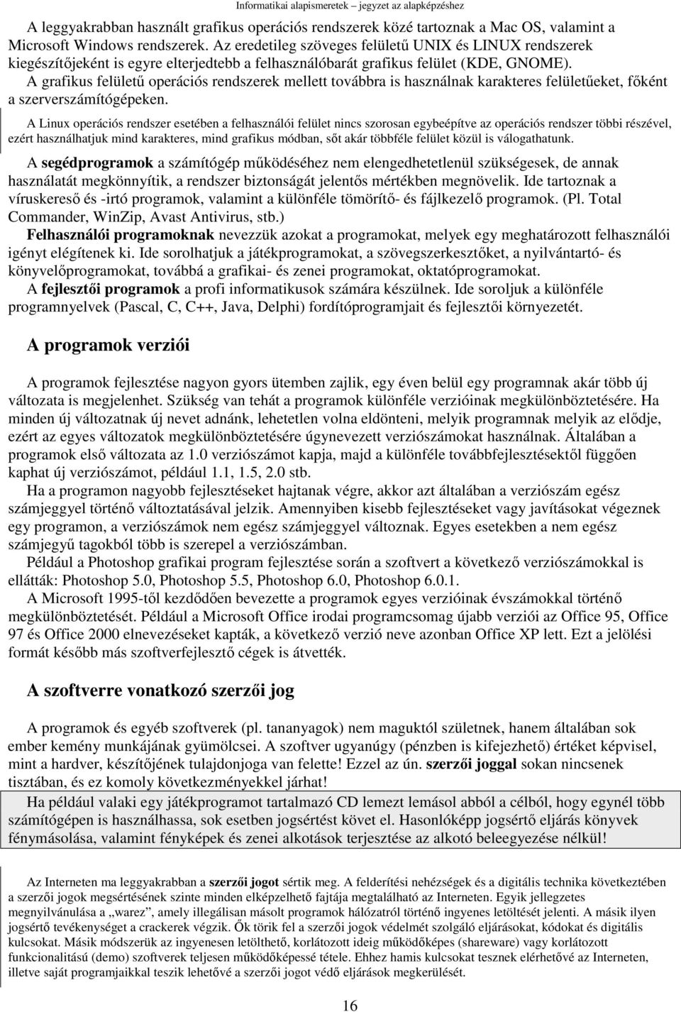 A grafikus felülető operációs rendszerek mellett továbbra is használnak karakteres felületőeket, fıként a szerverszámítógépeken.