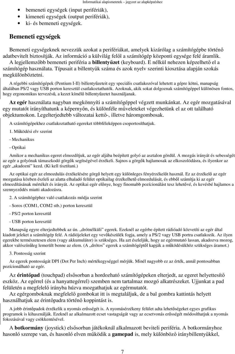 Az információ a külvilág felıl a számítógép központi egysége felé áramlik. A legjellemzıbb bemeneti periféria a billentyőzet (keyboard). E nélkül nehezen képzelhetı el a számítógép használata.