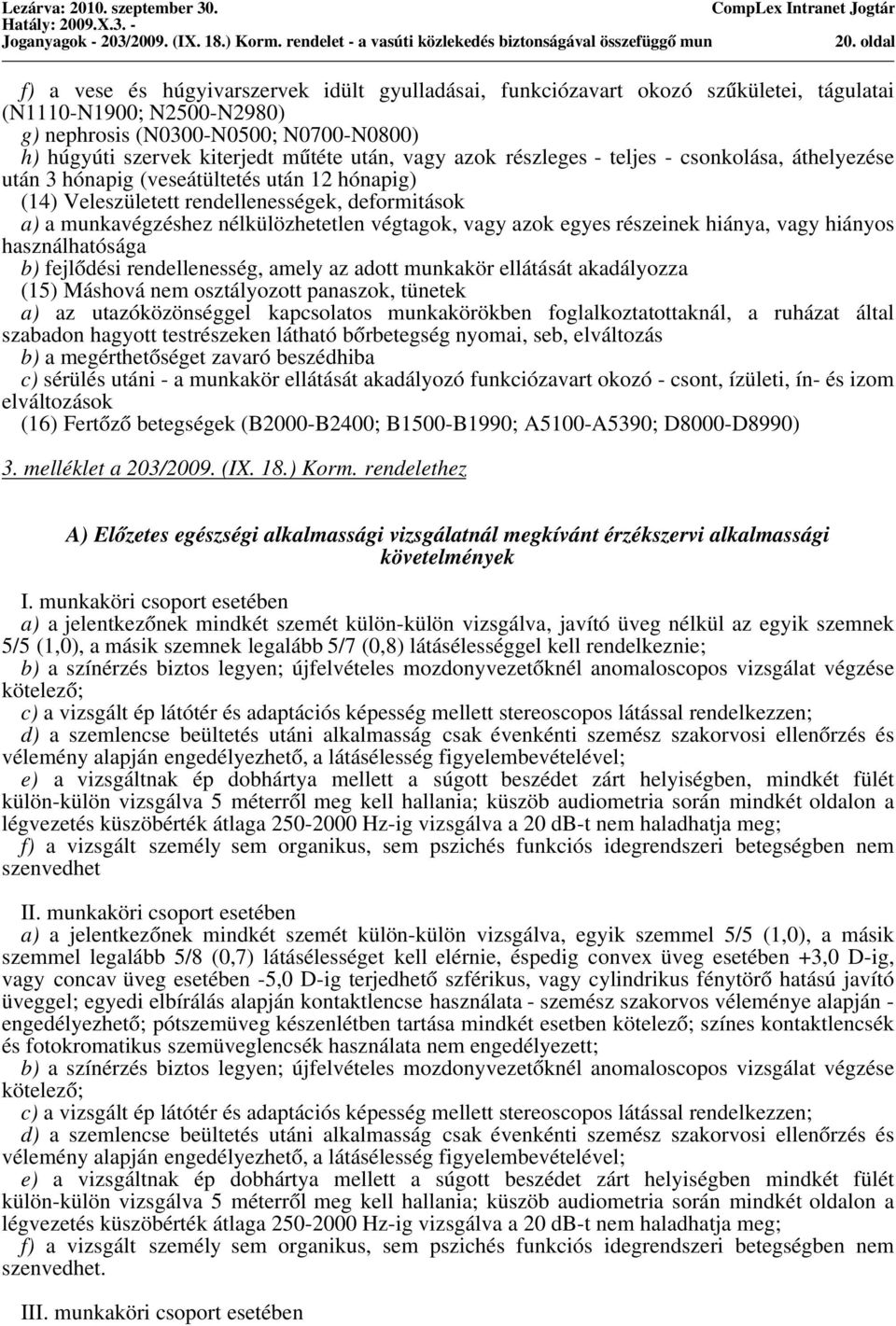 szervek kiterjedt műtéte után, vagy azok részleges - teljes - csonkolása, áthelyezése után 3 hónapig (veseátültetés után 12 hónapig) (14) Veleszületett rendellenességek, deformitások a) a